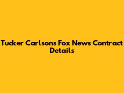 Tucker Carlson's Fox News Contract Details