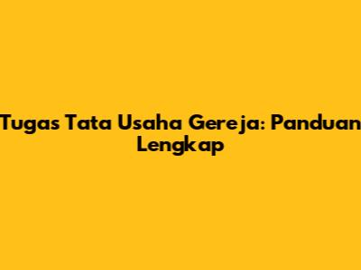 Tugas Tata Usaha Gereja: Panduan Lengkap