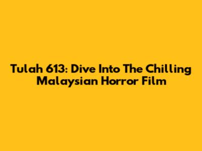 Tulah 613: Dive Into The Chilling Malaysian Horror Film