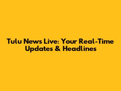 Tulu News Live: Your Real-Time Updates & Headlines