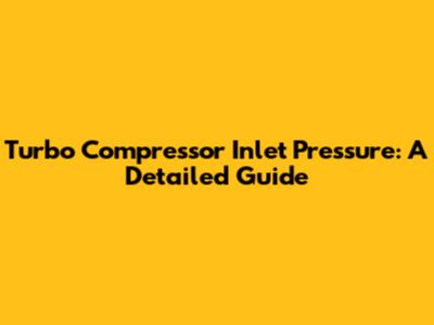 Turbo Compressor Inlet Pressure: A Detailed Guide