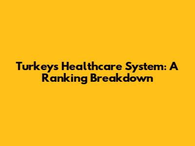 Turkey's Healthcare System: A Ranking Breakdown