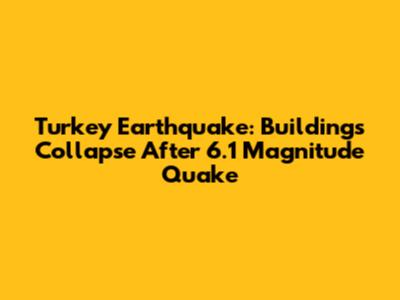 Turkey Earthquake: Buildings Collapse After 6.1 Magnitude Quake