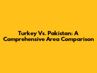 Turkey Vs. Pakistan: A Comprehensive Area Comparison