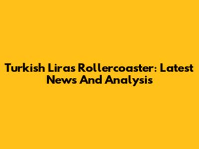 Turkish Lira's Rollercoaster: Latest News And Analysis