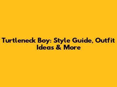 Turtleneck Boy: Style Guide, Outfit Ideas & More