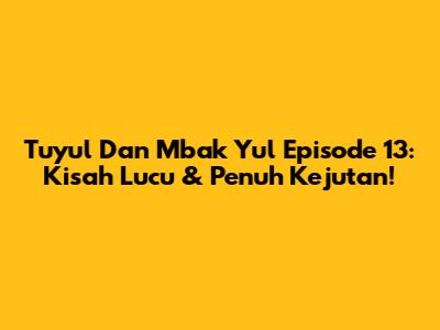 Tuyul Dan Mbak Yul Episode 13: Kisah Lucu & Penuh Kejutan!