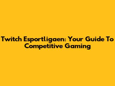 Twitch Esportligaen: Your Guide To Competitive Gaming