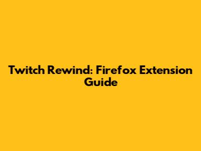 Twitch Rewind: Firefox Extension Guide