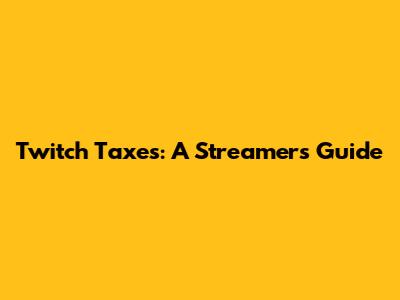 Twitch Taxes: A Streamer's Guide