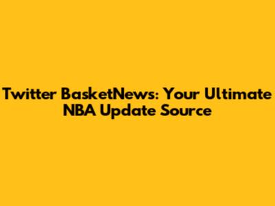 Twitter BasketNews: Your Ultimate NBA Update Source