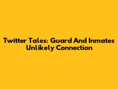Twitter Tales: Guard And Inmate's Unlikely Connection