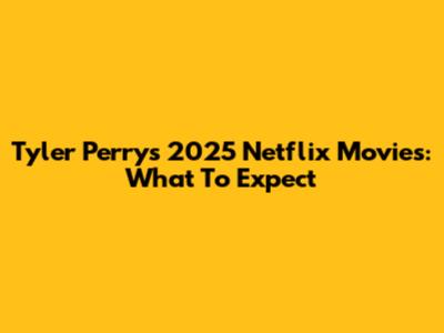 Tyler Perry's 2025 Netflix Movies: What To Expect
