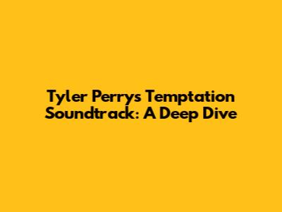 Tyler Perry's Temptation Soundtrack: A Deep Dive