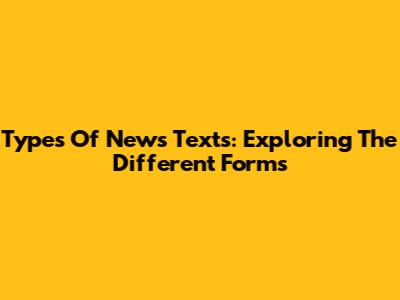 Types Of News Texts: Exploring The Different Forms