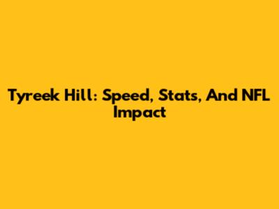 Tyreek Hill: Speed, Stats, And NFL Impact