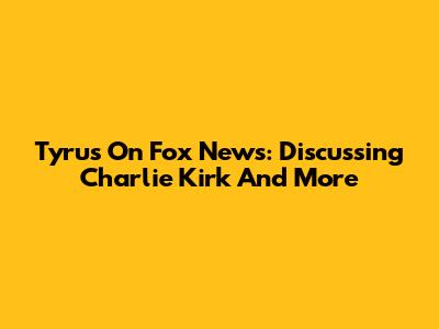 Tyrus On Fox News: Discussing Charlie Kirk And More