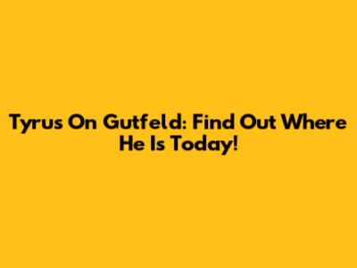 Tyrus On Gutfeld: Find Out Where He Is Today!