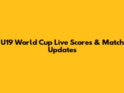U19 World Cup Live Scores & Match Updates