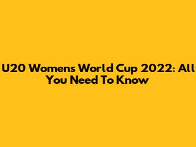 U20 Women's World Cup 2022: All You Need To Know
