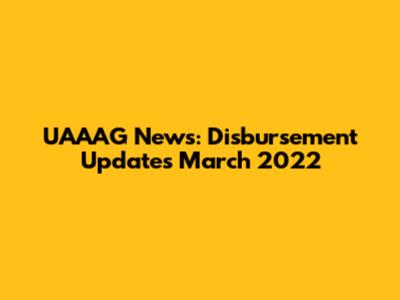 UAAAG News: Disbursement Updates March 2022