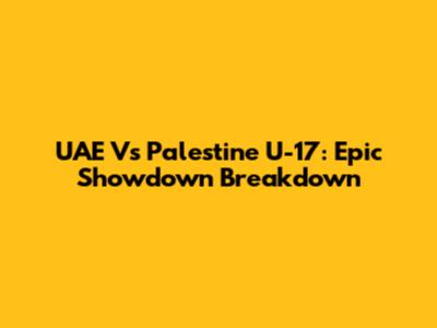 UAE Vs Palestine U-17: Epic Showdown Breakdown