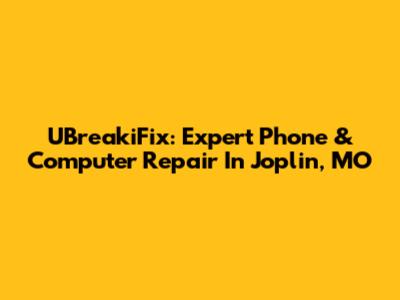 UBreakiFix: Expert Phone & Computer Repair In Joplin, MO