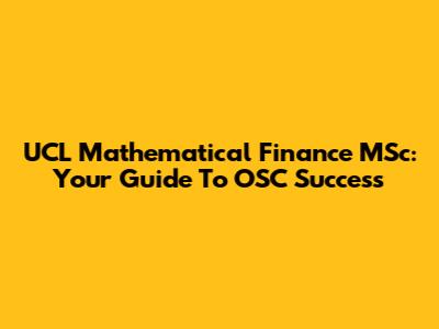 UCL Mathematical Finance MSc: Your Guide To OSC Success