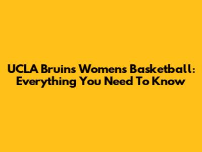 UCLA Bruins Women's Basketball: Everything You Need To Know