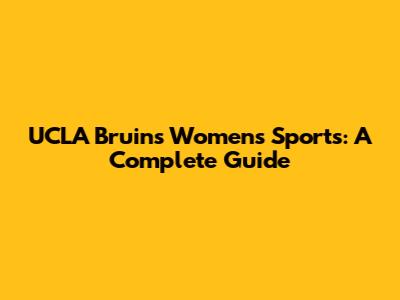 UCLA Bruins Women's Sports: A Complete Guide