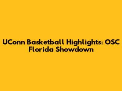 UConn Basketball Highlights: OSC Florida Showdown