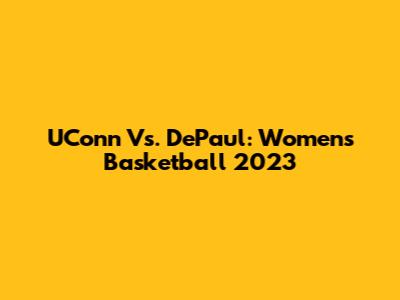 UConn Vs. DePaul: Women's Basketball 2023
