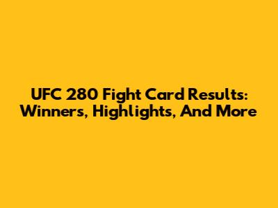 UFC 280 Fight Card Results: Winners, Highlights, And More