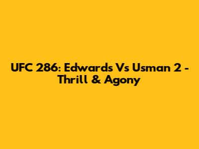 UFC 286: Edwards Vs Usman 2 - Thrill & Agony
