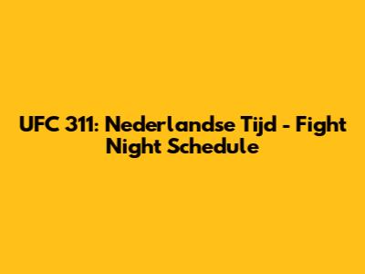 UFC 311: Nederlandse Tijd - Fight Night Schedule