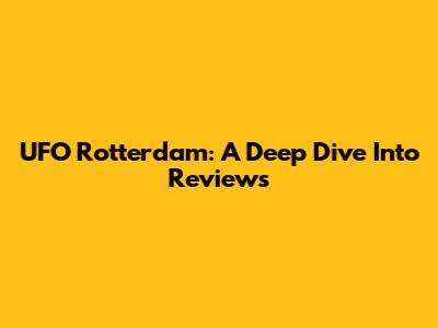 UFO Rotterdam: A Deep Dive Into Reviews