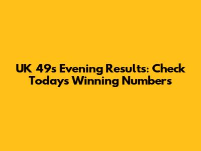UK 49s Evening Results: Check Today's Winning Numbers