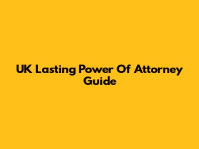 UK Lasting Power Of Attorney Guide