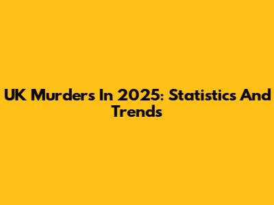 UK Murders In 2025: Statistics And Trends