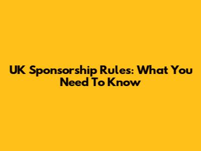 UK Sponsorship Rules: What You Need To Know