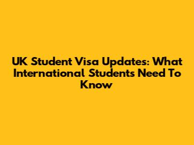 UK Student Visa Updates: What International Students Need To Know