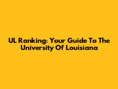 UL Ranking: Your Guide To The University Of Louisiana