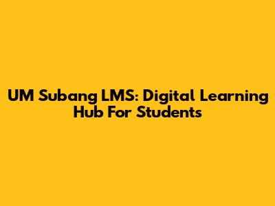 UM Subang LMS: Digital Learning Hub For Students