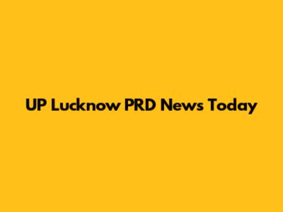 UP Lucknow PRD News Today