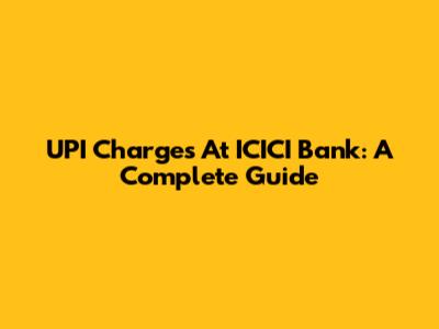 UPI Charges At ICICI Bank: A Complete Guide