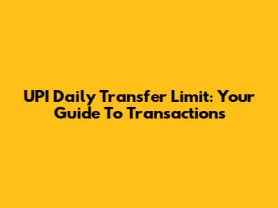UPI Daily Transfer Limit: Your Guide To Transactions