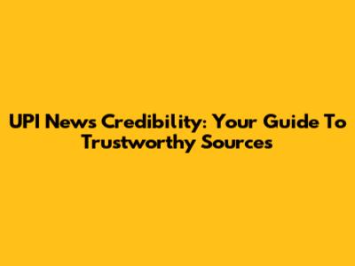 UPI News Credibility: Your Guide To Trustworthy Sources