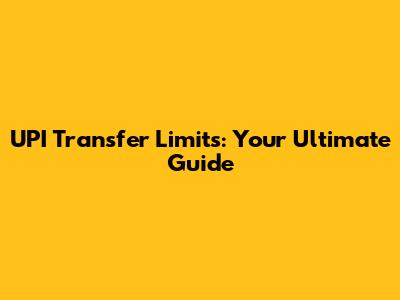 UPI Transfer Limits: Your Ultimate Guide