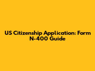 US Citizenship Application: Form N-400 Guide