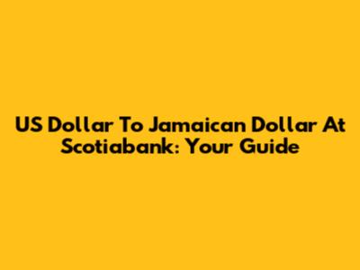 US Dollar To Jamaican Dollar At Scotiabank: Your Guide
